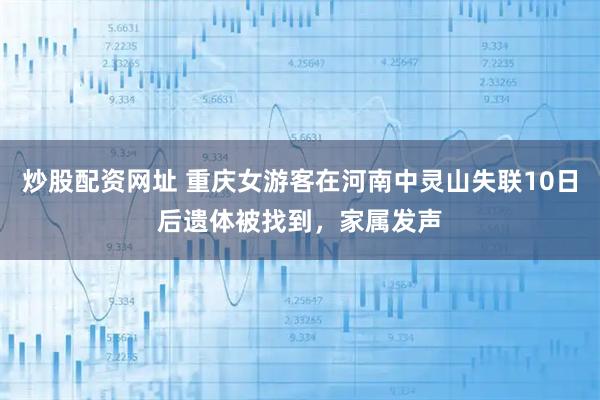 炒股配资网址 重庆女游客在河南中灵山失联10日后遗体被找到，家属发声